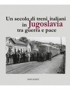 Un secolo di treni italiani in Jugoslavia tra guerra e pace