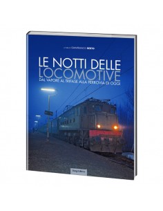Le notti delle locomotive. Dal Vapore al Trifase alla...