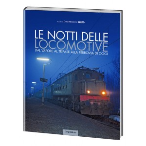 Le notti delle locomotive. Dal Vapore al Trifase alla Ferrovia di Oggi