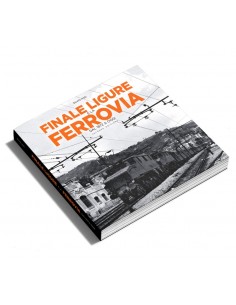 Finale Ligure e la ferrovia dal 1872 a oggi