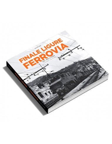 Finale Ligure e la ferrovia dal 1872 a oggi