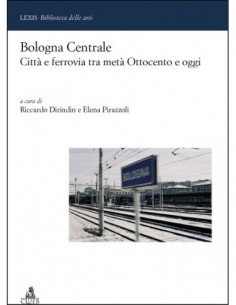 Bologna Centrale - Città e ferrovia tra metà Ottocento...