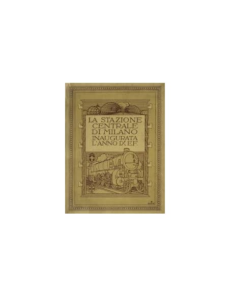 La Stazione Centrale di Milano. Inaugurata l'anno IX - E.F.