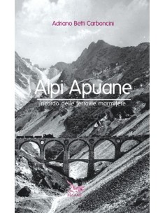 Alpi Apuane - Ricordo delle ferrovie marmifere