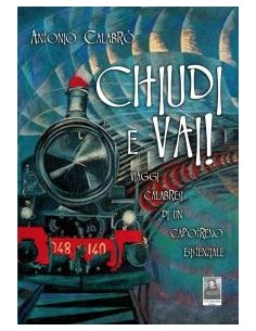 Chiudi e vai!  Viaggi calabresi di un capotreno esistenziale