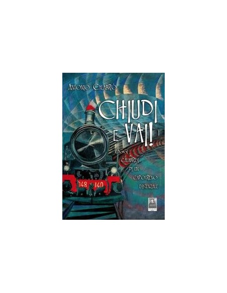 Chiudi e vai!  Viaggi calabresi di un capotreno esistenziale