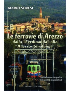 Le ferrovie di Arezzo. Dalla "Ferdinanda" alla "Arezzo...